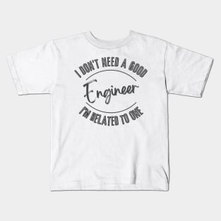 I don't need a good Engineer I'm related to one Kids T-Shirt